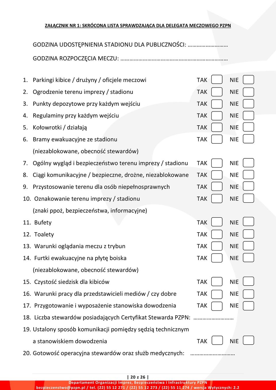 Kołowrotki / działają TAK NIE 6. Bramy ewakuacyjne ze stadionu TAK NIE (niezablokowane, obecność stewardów) 7. Ogólny wygląd i bezpieczeństwo terenu imprezy / stadionu TAK NIE 8.