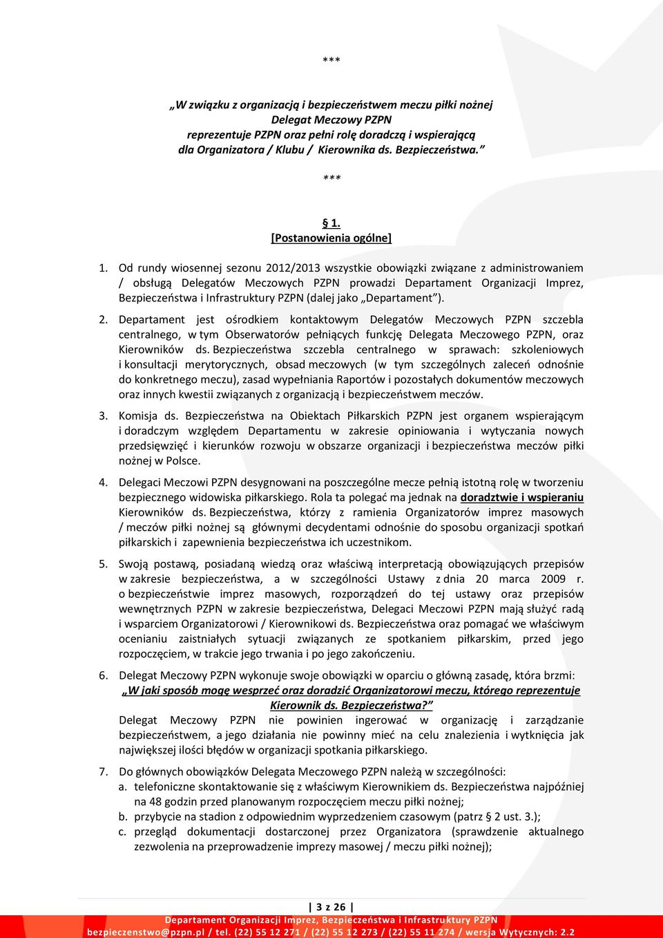 Od rundy wiosennej sezonu 2012/2013 wszystkie obowiązki związane z administrowaniem / obsługą Delegatów Meczowych PZPN prowadzi Departament Organizacji Imprez, Bezpieczeństwa i Infrastruktury PZPN