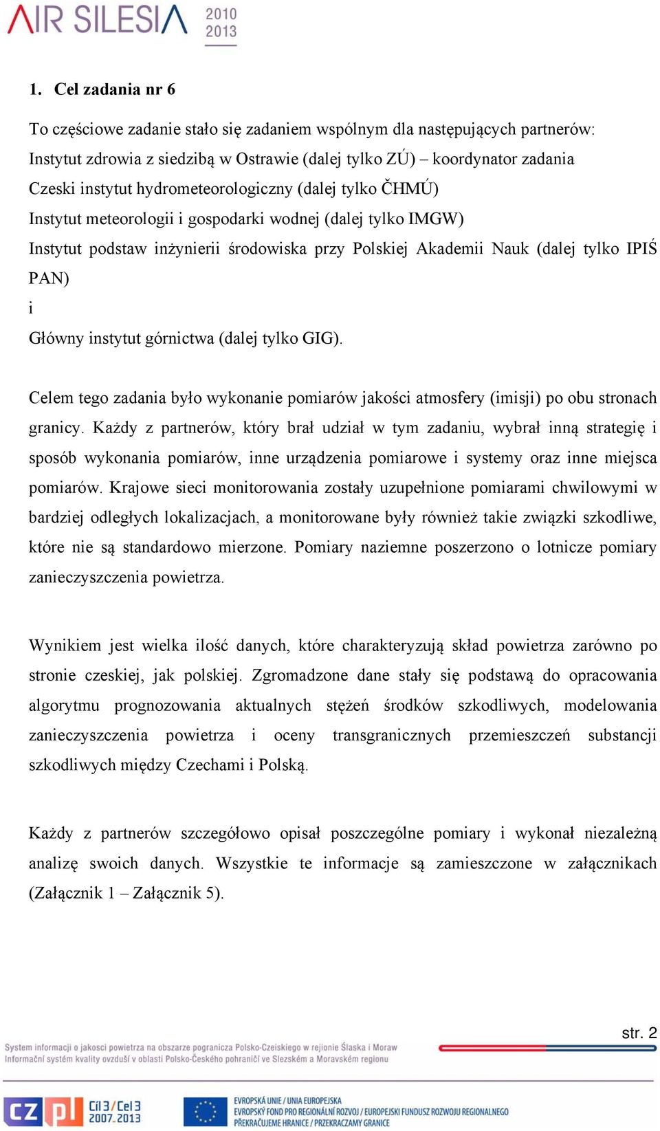 instytut górnictwa (dalej tylko GIG). Celem tego zadania było wykonanie pomiarów jakości atmosfery (imisji) po obu stronach granicy.