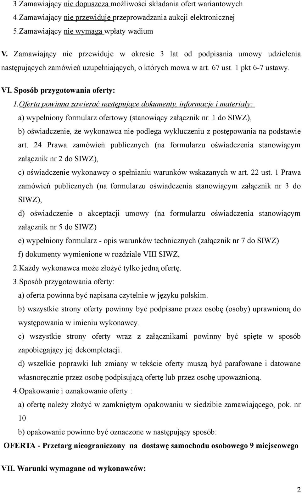 Oferta powinna zawierać następujące dokumenty, informacje i materiały: a) wypełniony formularz ofertowy (stanowiący załącznik nr.