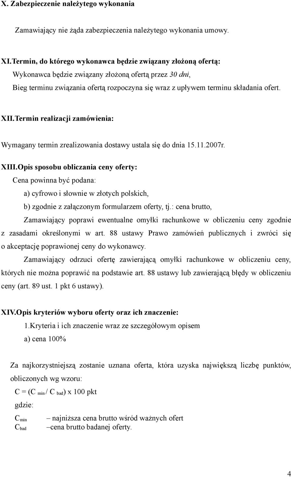XII.Termin realizacji zamówienia: Wymagany termin zrealizowania dostawy ustala się do dnia 15.11.2007r. XIII.