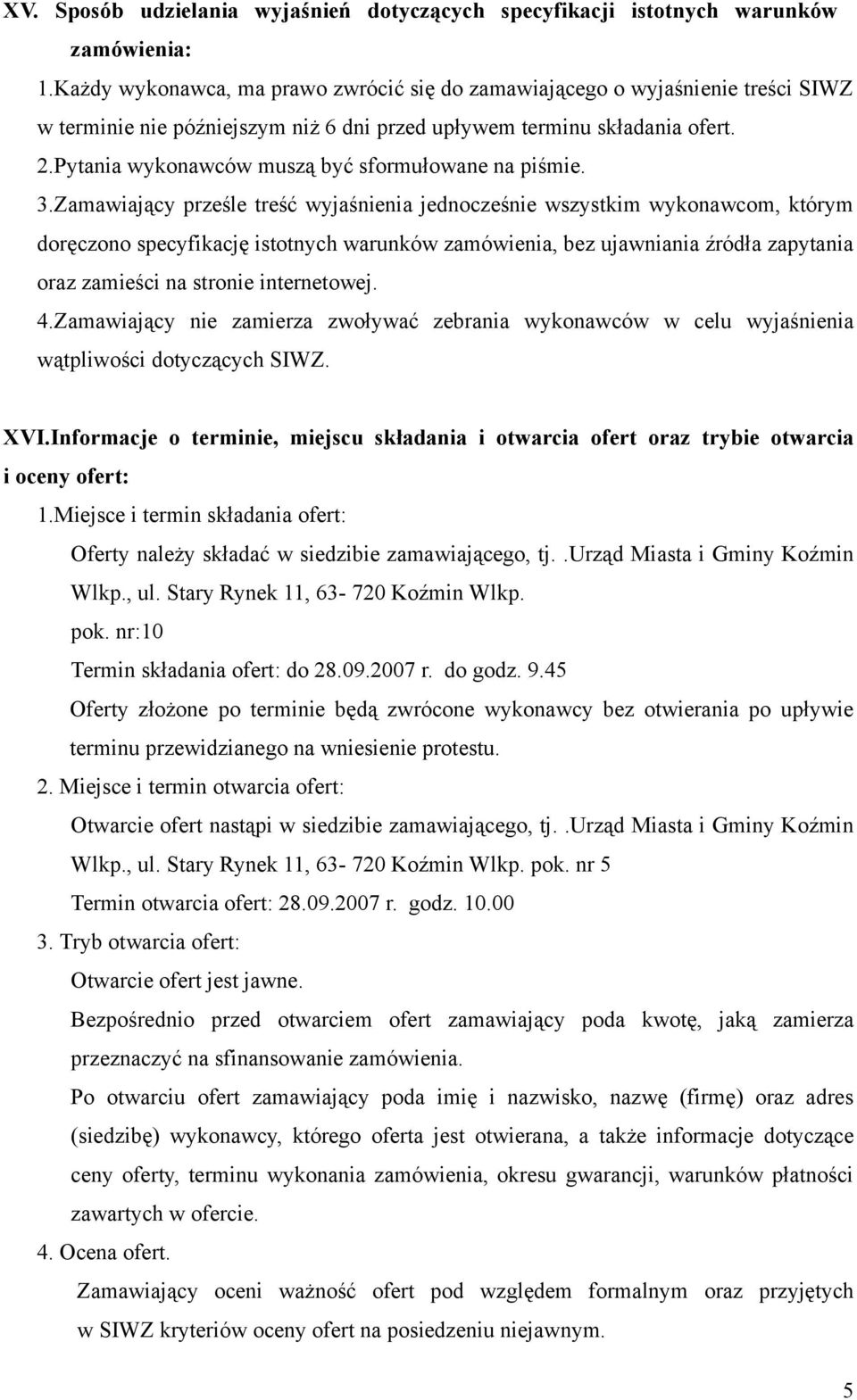 Pytania wykonawców muszą być sformułowane na piśmie. 3.