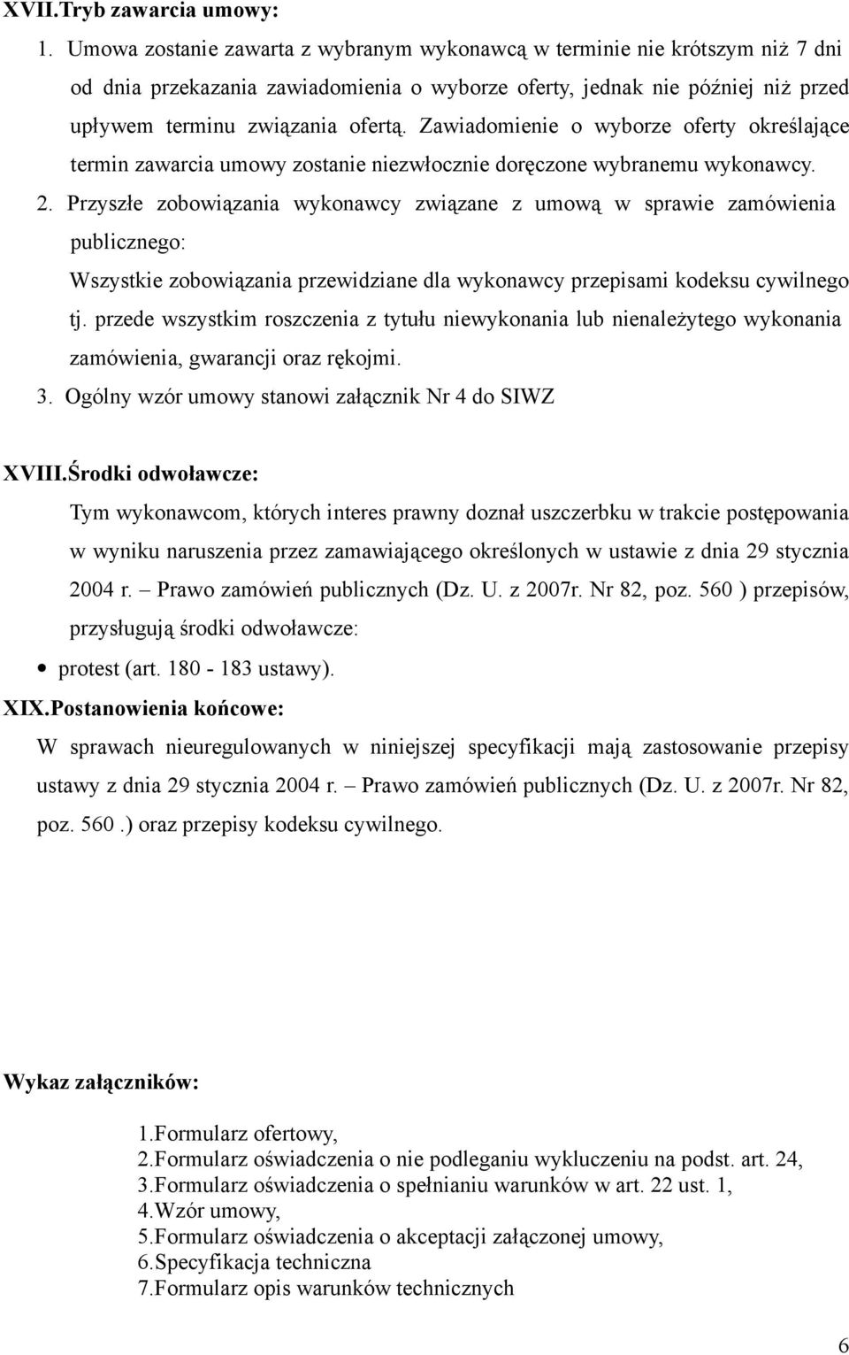 Zawiadomienie o wyborze oferty określające termin zawarcia umowy zostanie niezwłocznie doręczone wybranemu wykonawcy. 2.