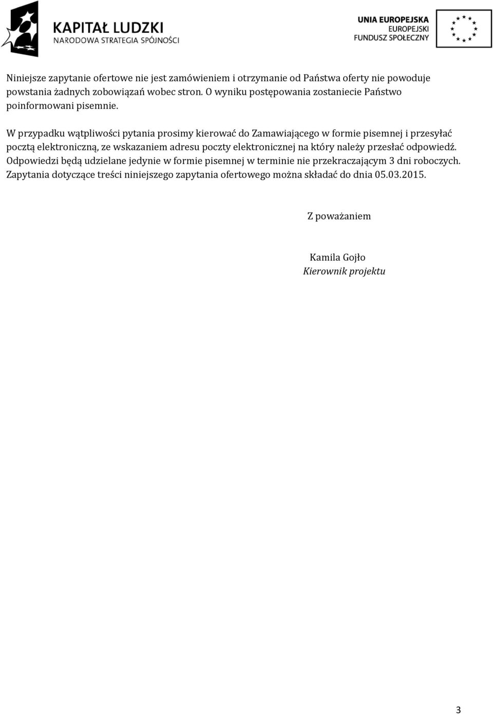 W przypadku wątpliwości pytania prosimy kierować do Zamawiającego w formie pisemnej i przesyłać pocztą elektroniczną, ze wskazaniem adresu poczty