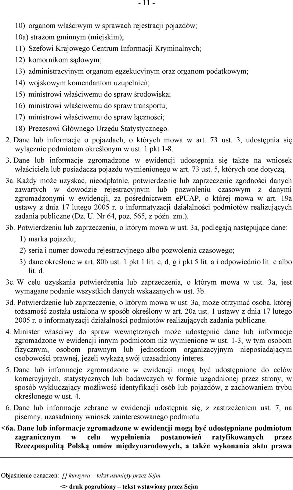 właściwemu do spraw łączności; 18) Prezesowi Głównego Urzędu Statystycznego. 2. Dane lub informacje o pojazdach, o których mowa w art. 73 ust. 3, udostępnia się wyłącznie podmiotom określonym w ust.