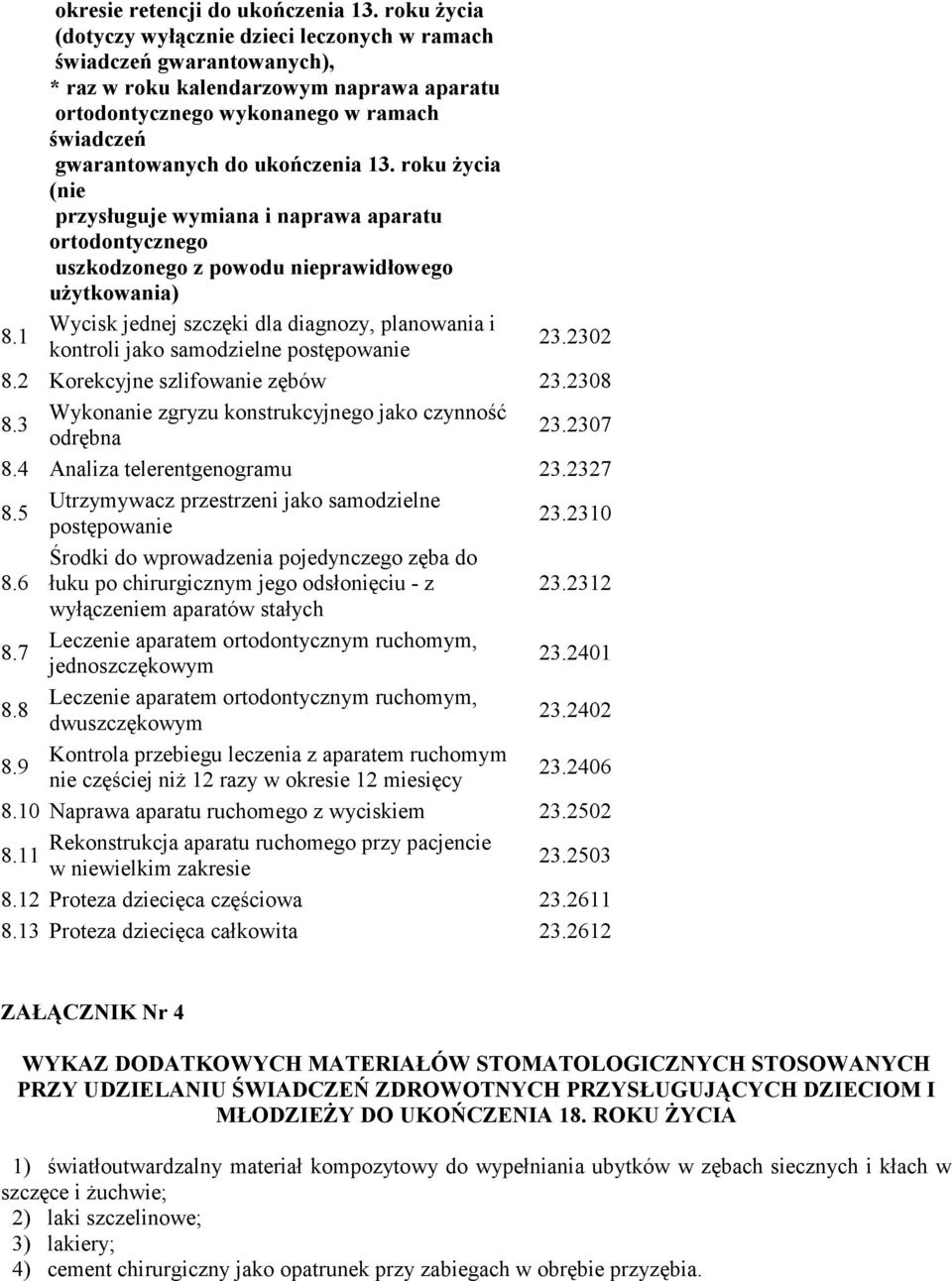 ukończenia 13. roku Ŝycia (nie przysługuje wymiana i naprawa aparatu ortodontycznego uszkodzonego z powodu nieprawidłowego uŝytkowania) 8.