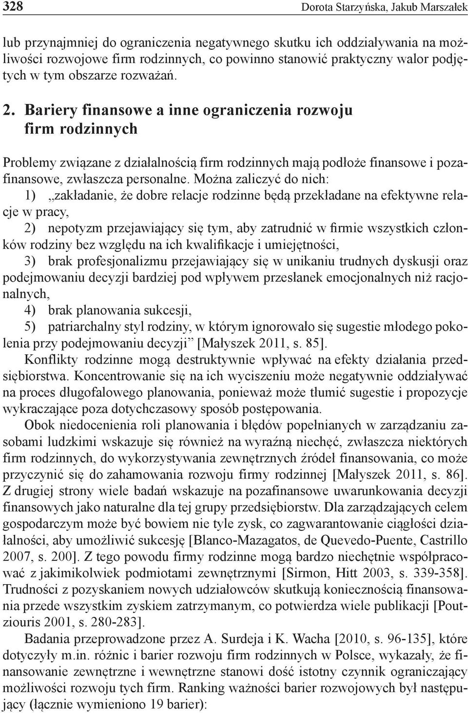 Można zaliczyć do nich: 1) zakładanie, że dobre relacje rodzinne będą przekładane na efektywne relacje w pracy, 2) nepotyzm przejawiający się tym, aby zatrudnić w firmie wszystkich członków rodziny