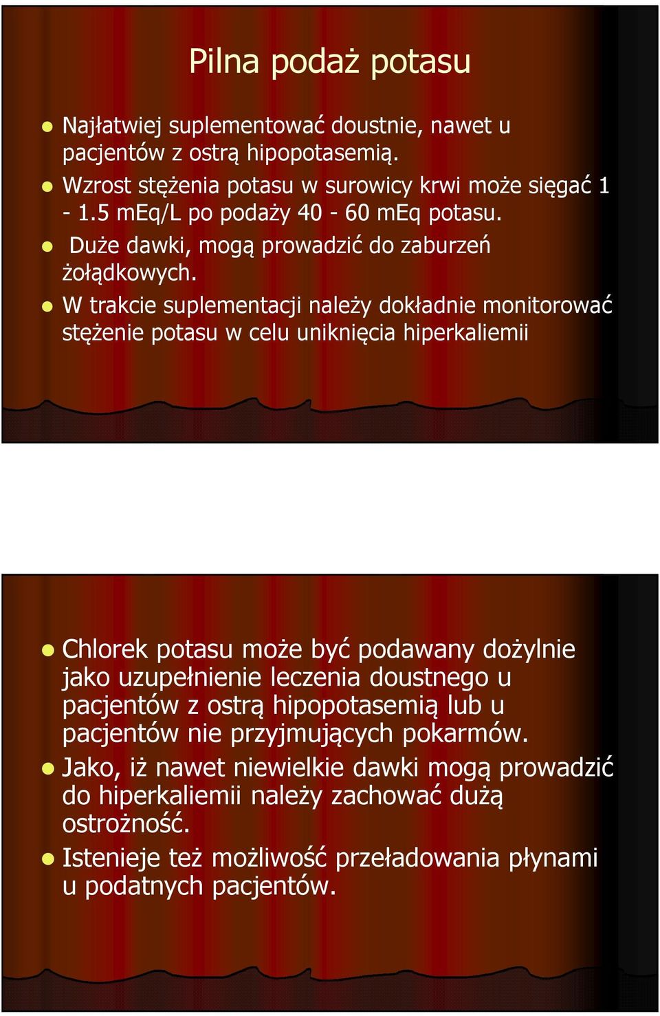 W trakcie suplementacji należy dokładnie monitorować stężenie potasu w celu uniknięcia hiperkaliemii Chlorek potasu może być podawany dożylnie jako uzupełnienie