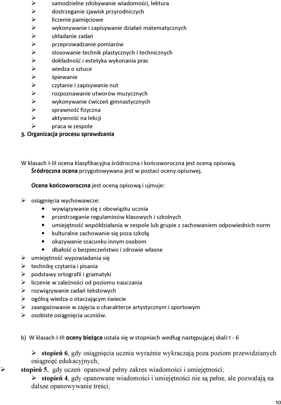 aktywnść na lekcji praca w zesple 3. Organizacja prcesu sprawdzania W klasach I-III cena klasyfikacyjna śródrczna i kńcwrczna jest ceną piswą. Śródrczna cena przygtwywana jest w pstaci ceny piswej.
