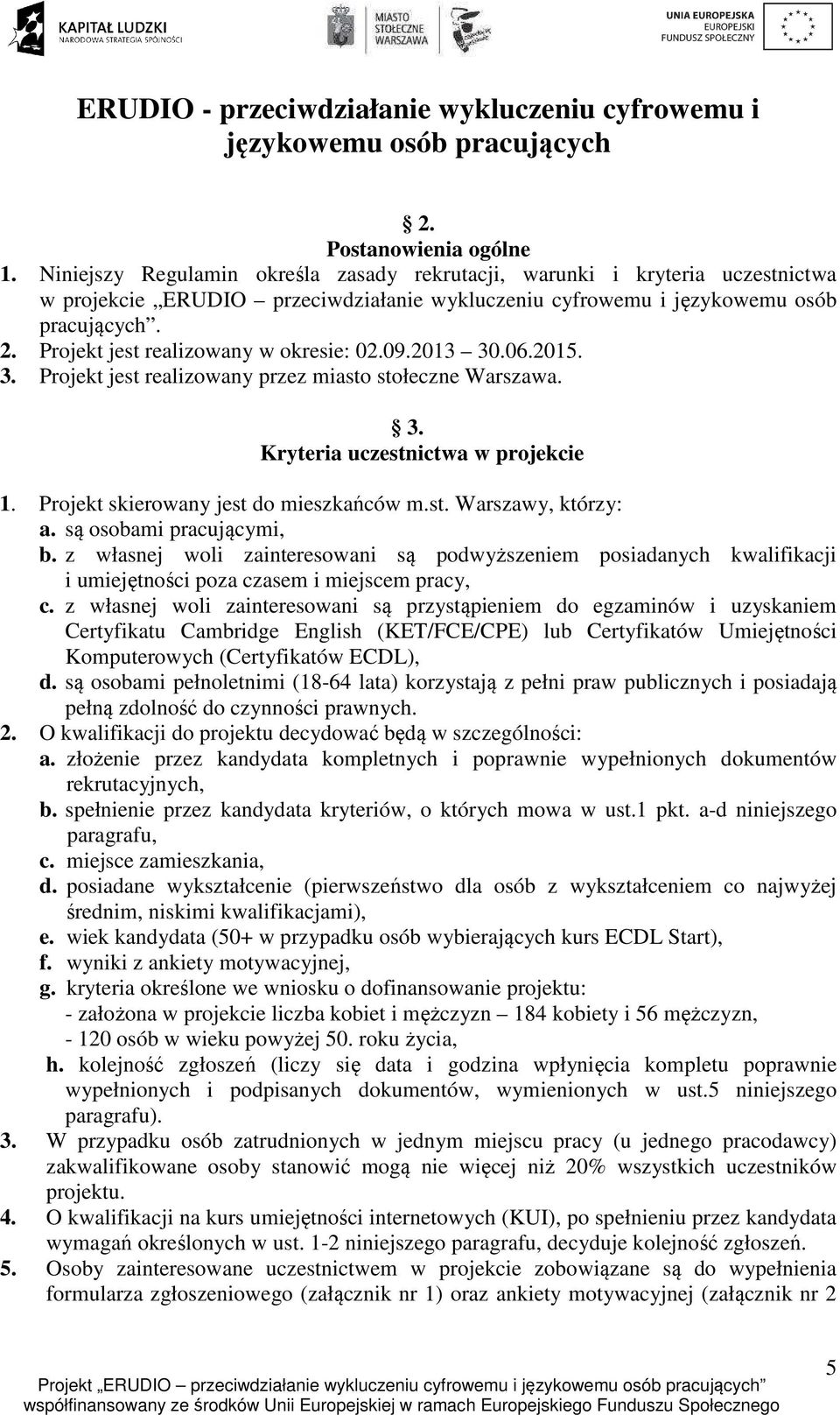 Projekt skierowany jest do mieszkańców m.st. Warszawy, którzy: a. są osobami pracującymi, b.