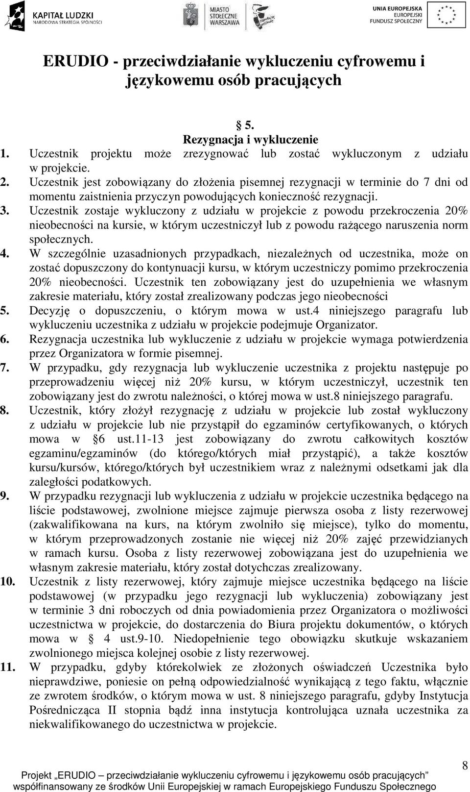 Uczestnik zostaje wykluczony z udziału w projekcie z powodu przekroczenia 20% nieobecności na kursie, w którym uczestniczył lub z powodu rażącego naruszenia norm społecznych. 4.