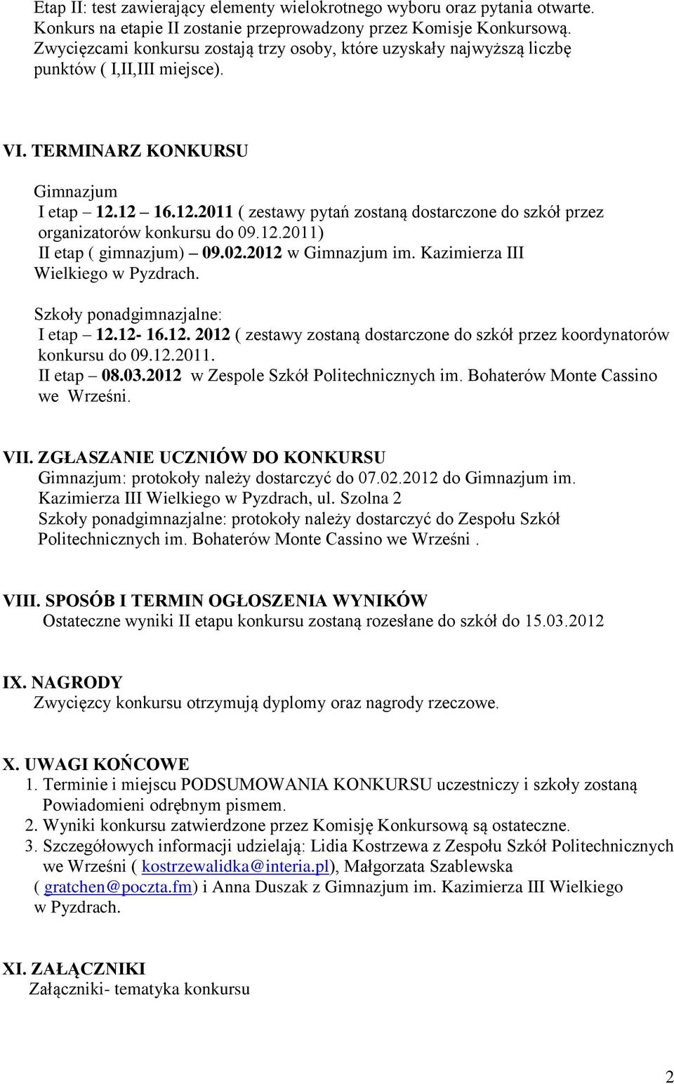 12 16.12.2011 ( zestawy pytań zostaną dostarczone do szkół przez organizatorów konkursu do 09.12.2011) II etap ( gimnazjum) 09.02.2012 w Gimnazjum im. Kazimierza III Wielkiego w Pyzdrach.