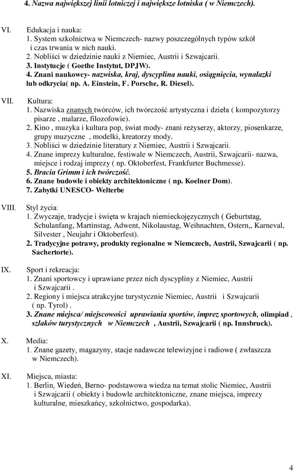 Znani naukowcy- nazwiska, kraj, dyscyplina nauki, osiągnięcia, wynalazki lub odkrycia( np. A. Einstein, F. Porsche, R. Diesel). Kultura: 1.