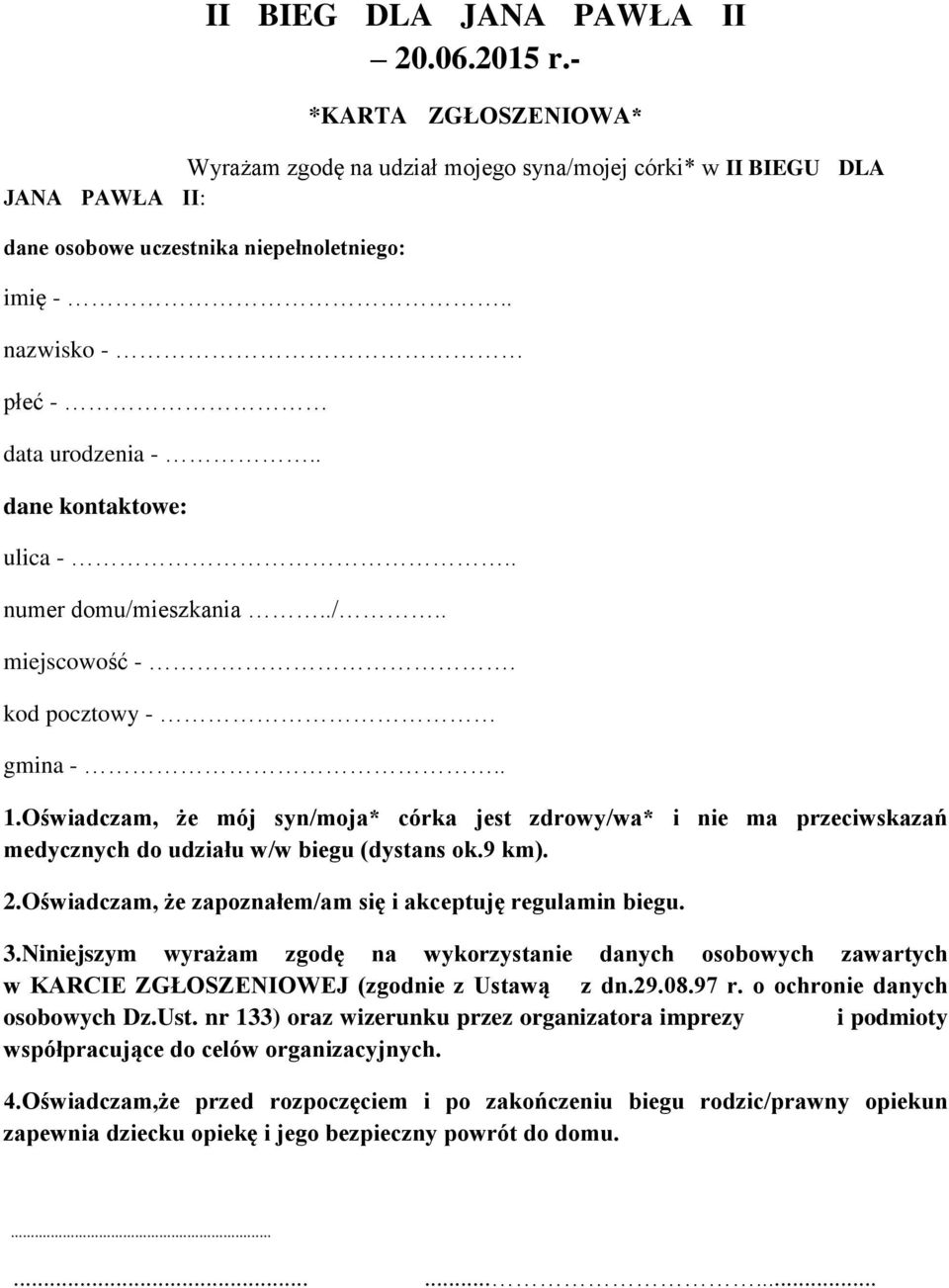 Oświadczam, że mój syn/moja* córka jest zdrowy/wa* i nie ma przeciwskazań medycznych do udziału w/w biegu (dystans ok.9 km). 2.Oświadczam, że zapoznałem/am się i akceptuję regulamin biegu. 3.