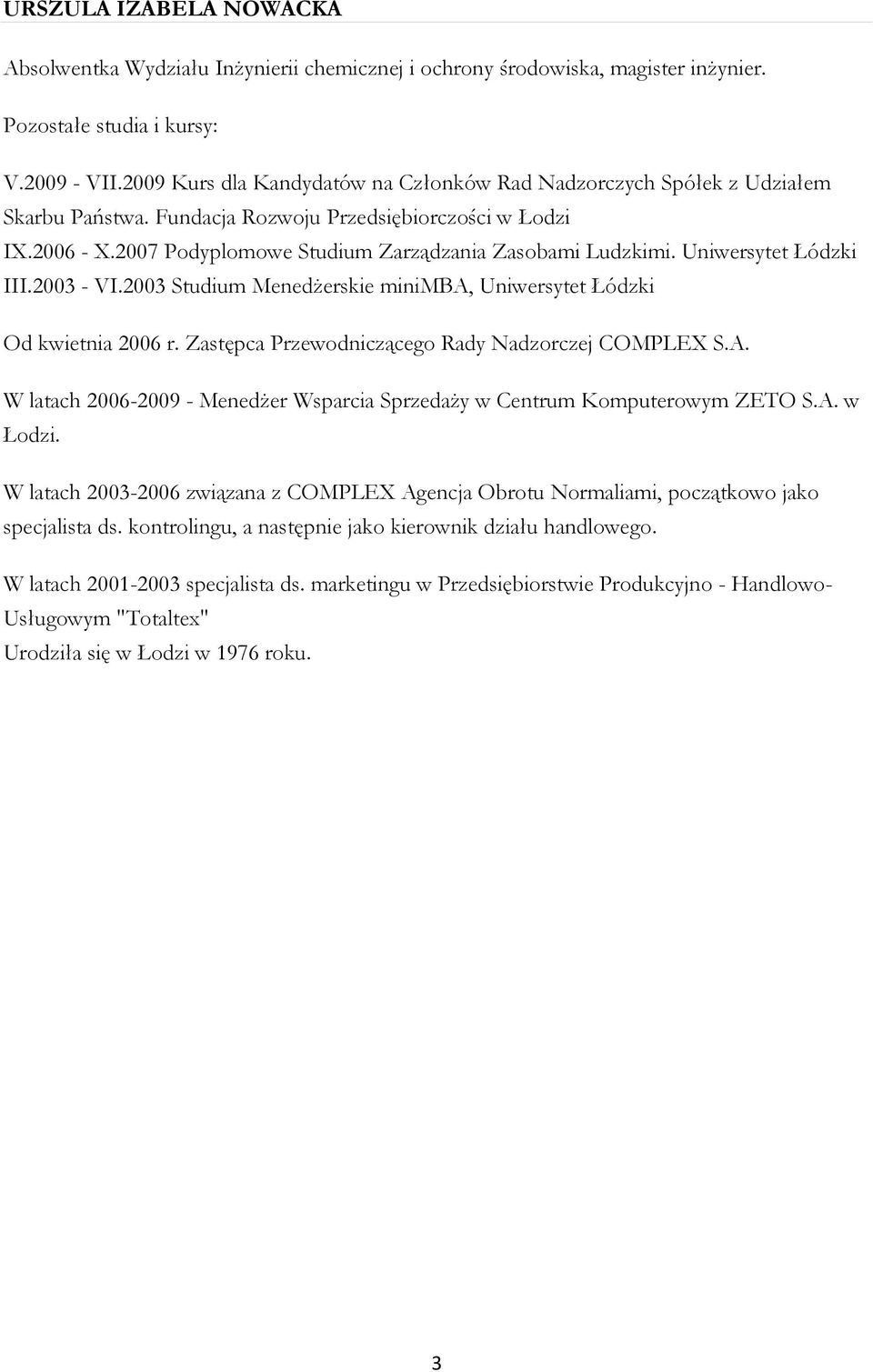 Uniwersytet Łódzki III.2003 - VI.2003 Studium MenedŜerskie minimba, Uniwersytet Łódzki Od kwietnia 2006 r. Zastępca Przewodniczącego Rady Nadzorczej COMPLEX S.A.