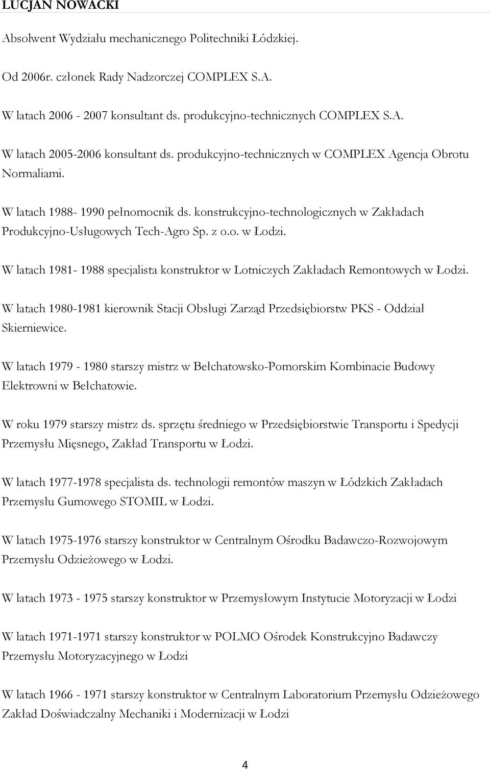 W latach 1981-1988 specjalista konstruktor w Lotniczych Zakładach Remontowych w Łodzi. W latach 1980-1981 kierownik Stacji Obsługi Zarząd Przedsiębiorstw PKS - Oddział Skierniewice.