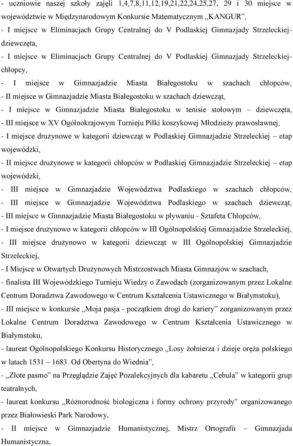 chłopców, - II miejsce w Gimnazjadzie Miasta Białegostoku w szachach dziewcząt, - I miejsce w Gimnazjadzie Miasta Białegostoku w tenisie stołowym dziewczęta, - III miejsce w XV Ogólnokrajowym