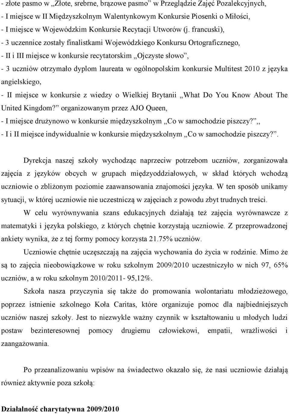 francuski), - 3 uczennice zostały finalistkami Wojewódzkiego Konkursu Ortograficznego, - II i III miejsce w konkursie recytatorskim Ojczyste słowo, - 3 uczniów otrzymało dyplom laureata w