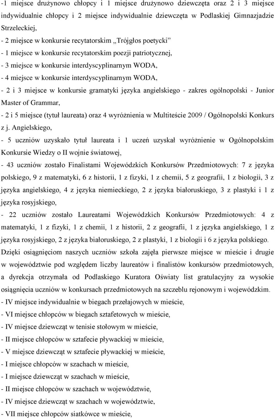WODA, - 2 i 3 miejsce w konkursie gramatyki języka angielskiego - zakres ogólnopolski - Junior Master of Grammar, - 2 i 5 miejsce (tytuł laureata) oraz 4 wyróżnienia w Multiteście 2009 / Ogólnopolski