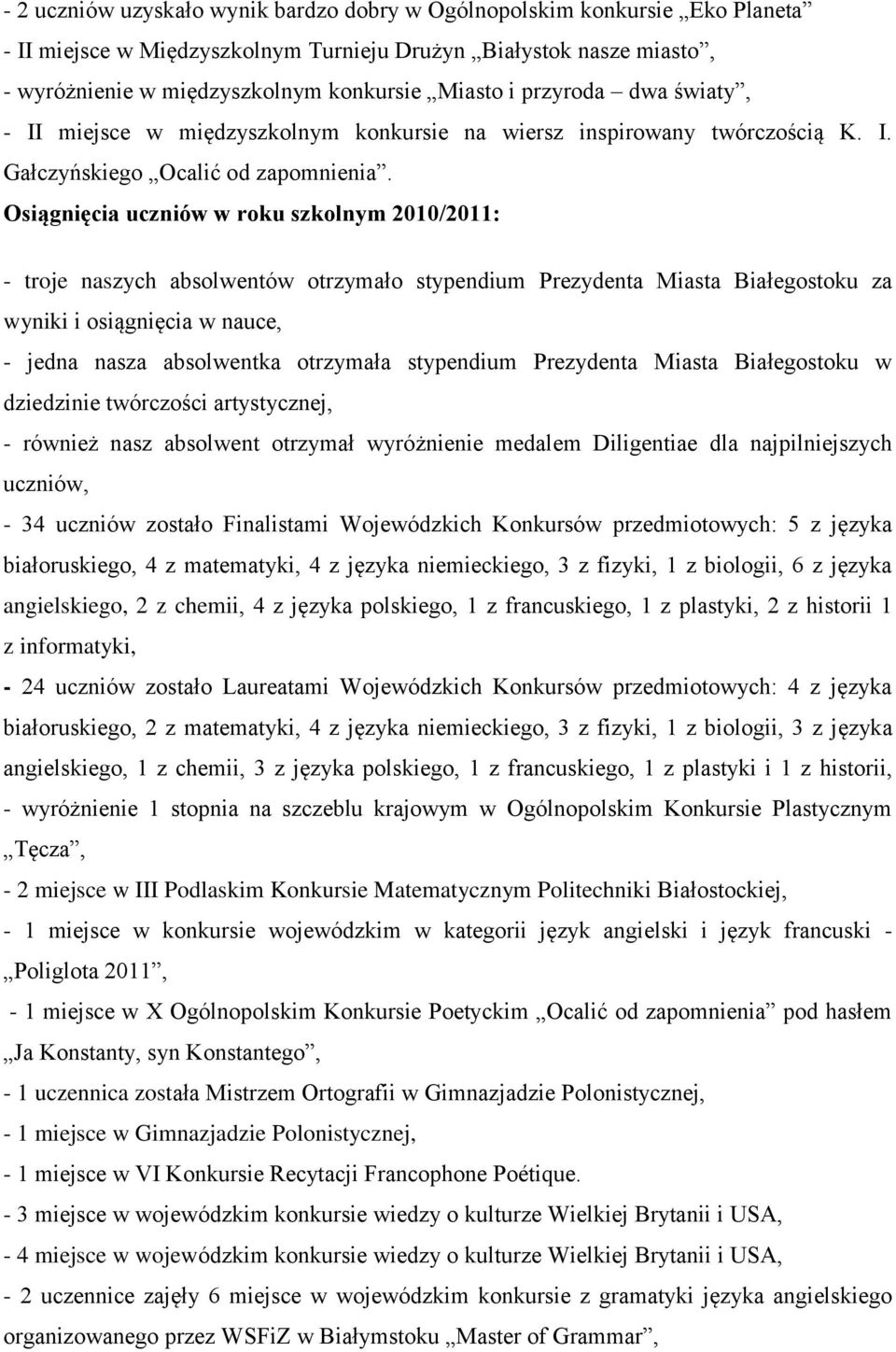 Osiągnięcia uczniów w roku szkolnym 2010/2011: - troje naszych absolwentów otrzymało stypendium Prezydenta Miasta Białegostoku za wyniki i osiągnięcia w nauce, - jedna nasza absolwentka otrzymała
