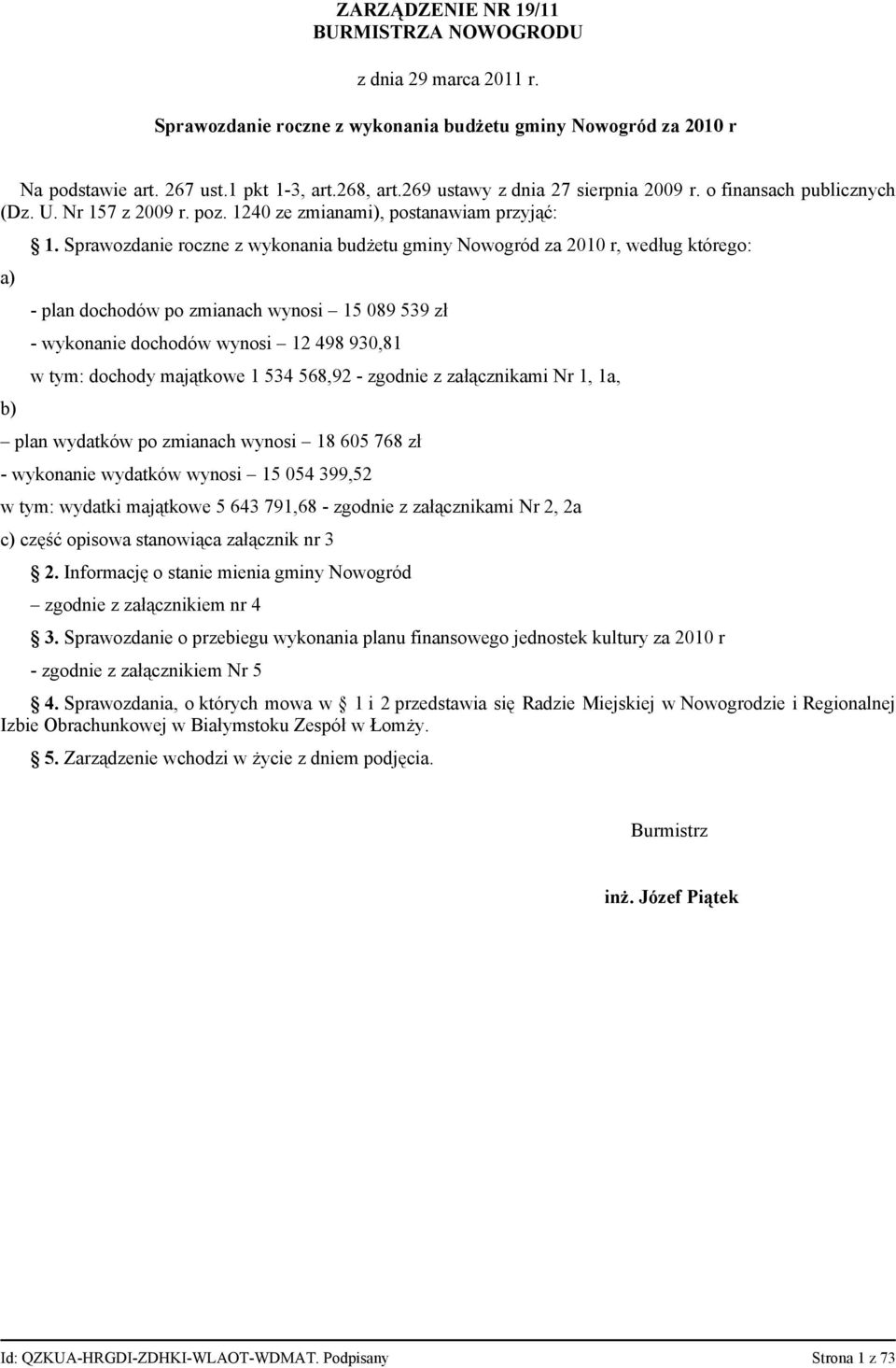 Sprawozdanie roczne z wykonania budżetu gminy Nowogród za 200 r, według którego: plan dochodów po zmianach wynosi 5 089 539 zł wykonanie dochodów wynosi 2 498 930,8 w tym: dochody majątkowe 534