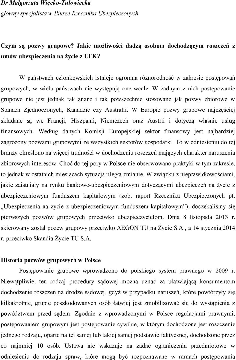 W żadnym z nich postępowanie grupowe nie jest jednak tak znane i tak powszechnie stosowane jak pozwy zbiorowe w Stanach Zjednoczonych, Kanadzie czy Australii.