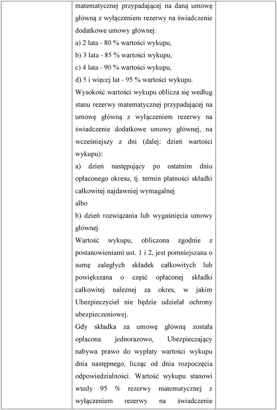 Wysokość wartości wykupu oblicza się według stanu rezerwy matematycznej przypadającej na umowę główną z wyłączeniem rezerwy na świadczenie dodatkowe umowy głównej, na wcześniejszy z dni (dalej: dzień