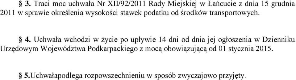 Uchwała wchodzi w życie po upływie 14 dni od dnia jej ogłoszenia w Dzienniku Urzędowym