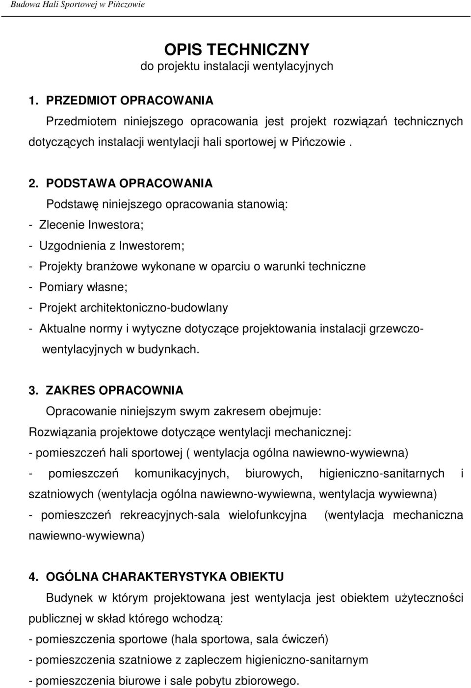 PODSTAWA OPRACOWANIA Podstawę niniejszego opracowania stanowią: - Zlecenie Inwestora; - Uzgodnienia z Inwestorem; - Projekty branŝowe wykonane w oparciu o warunki techniczne - Pomiary własne; -