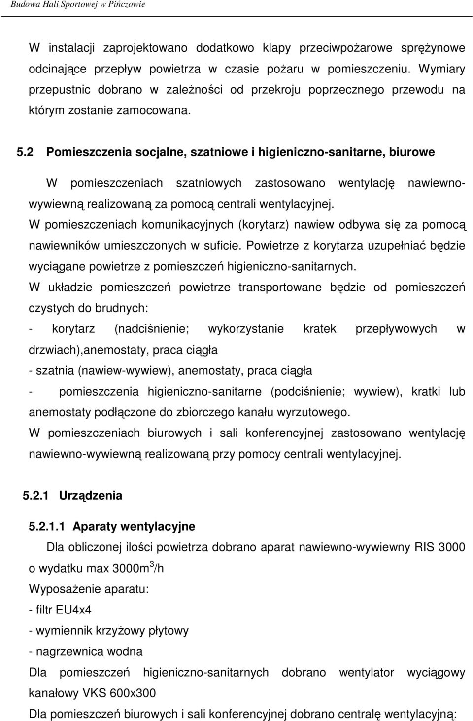 2 Pomieszczenia socjalne, szatniowe i higieniczno-sanitarne, biurowe W pomieszczeniach szatniowych zastosowano wentylację nawiewnowywiewną realizowaną za pomocą centrali wentylacyjnej.