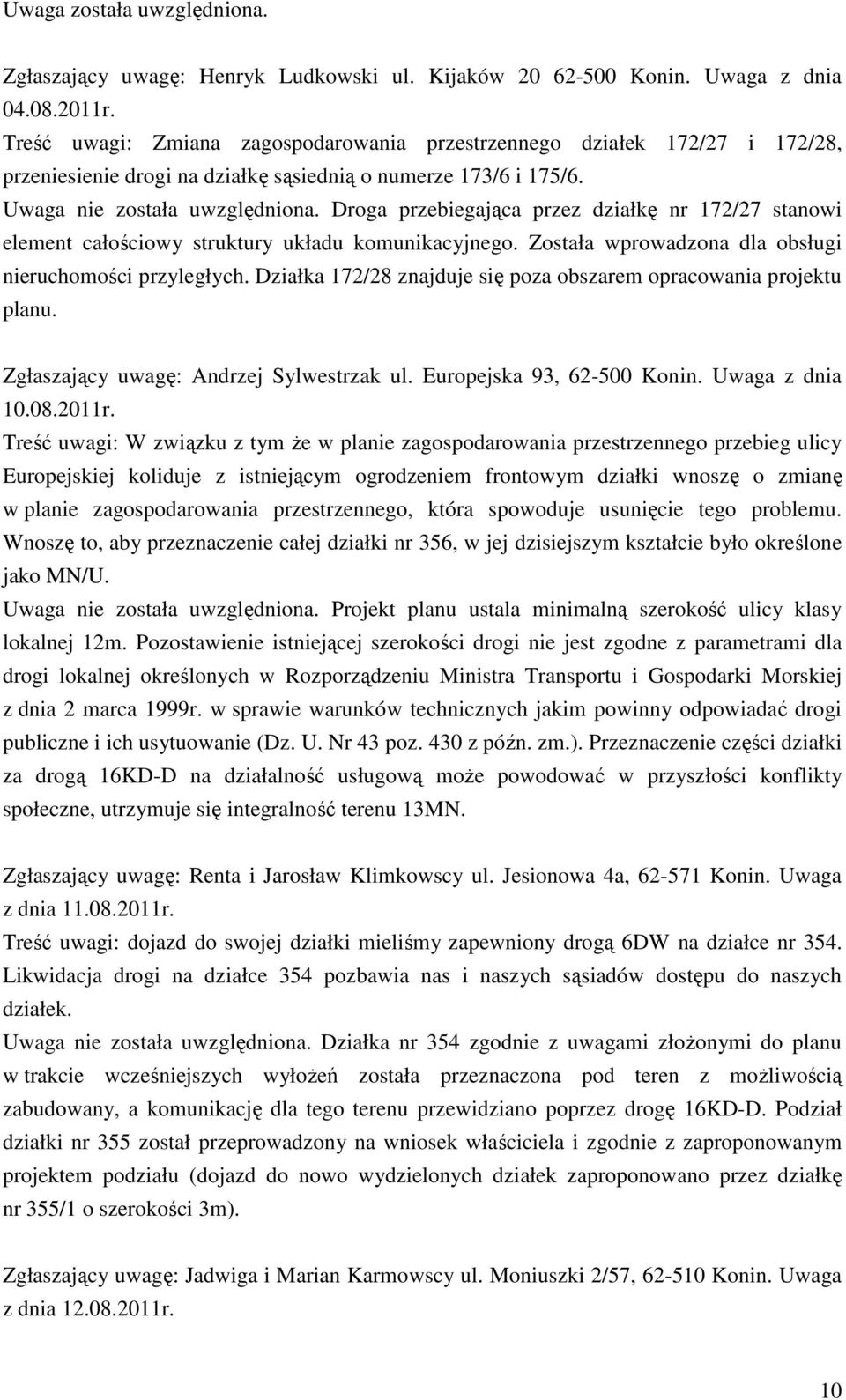 Droga przebiegająca przez działkę nr 172/27 stanowi element całościowy struktury układu komunikacyjnego. Została wprowadzona dla obsługi nieruchomości przyległych.