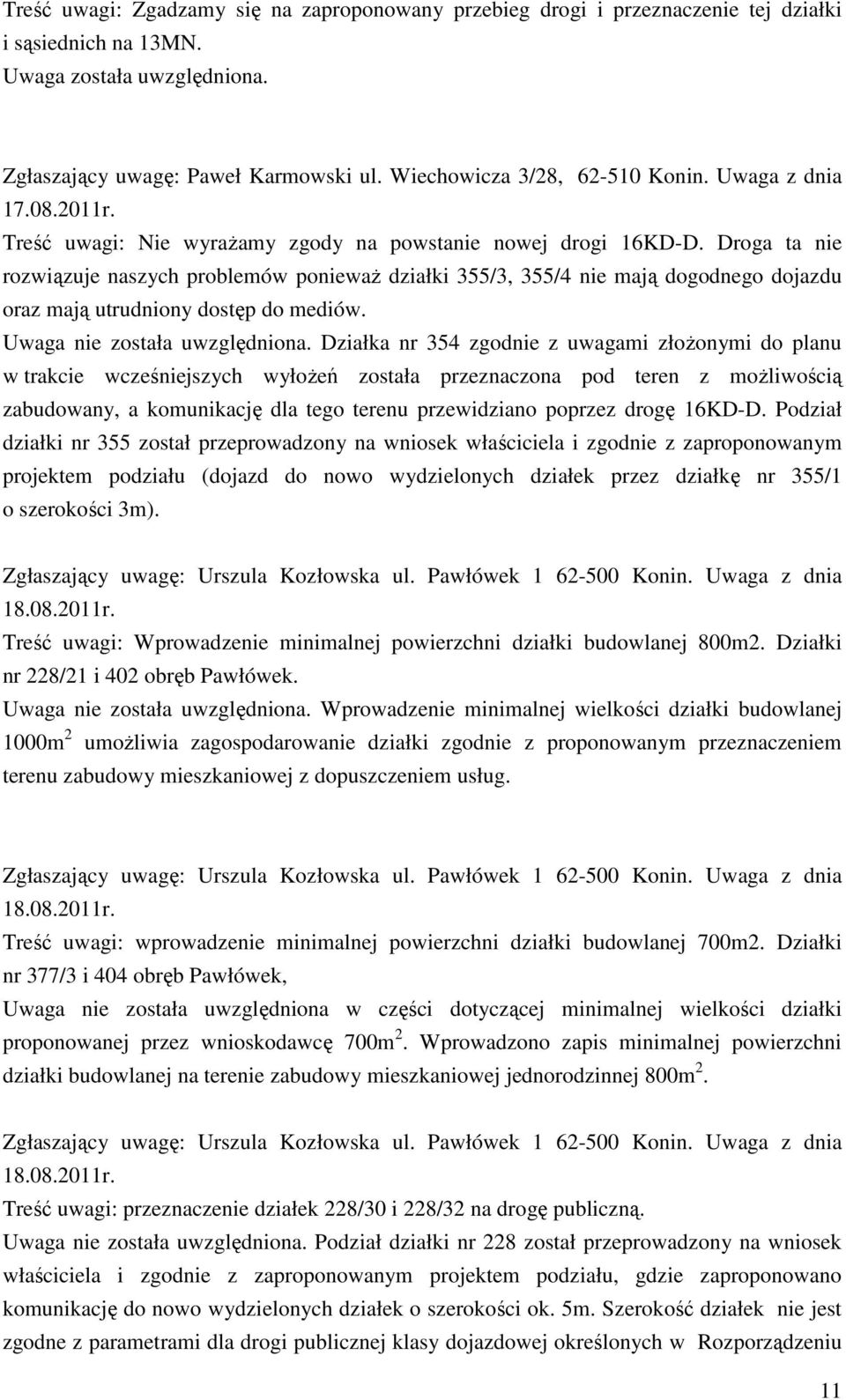 Droga ta nie rozwiązuje naszych problemów poniewaŝ działki 355/3, 355/4 nie mają dogodnego dojazdu oraz mają utrudniony dostęp do mediów. Uwaga nie została uwzględniona.