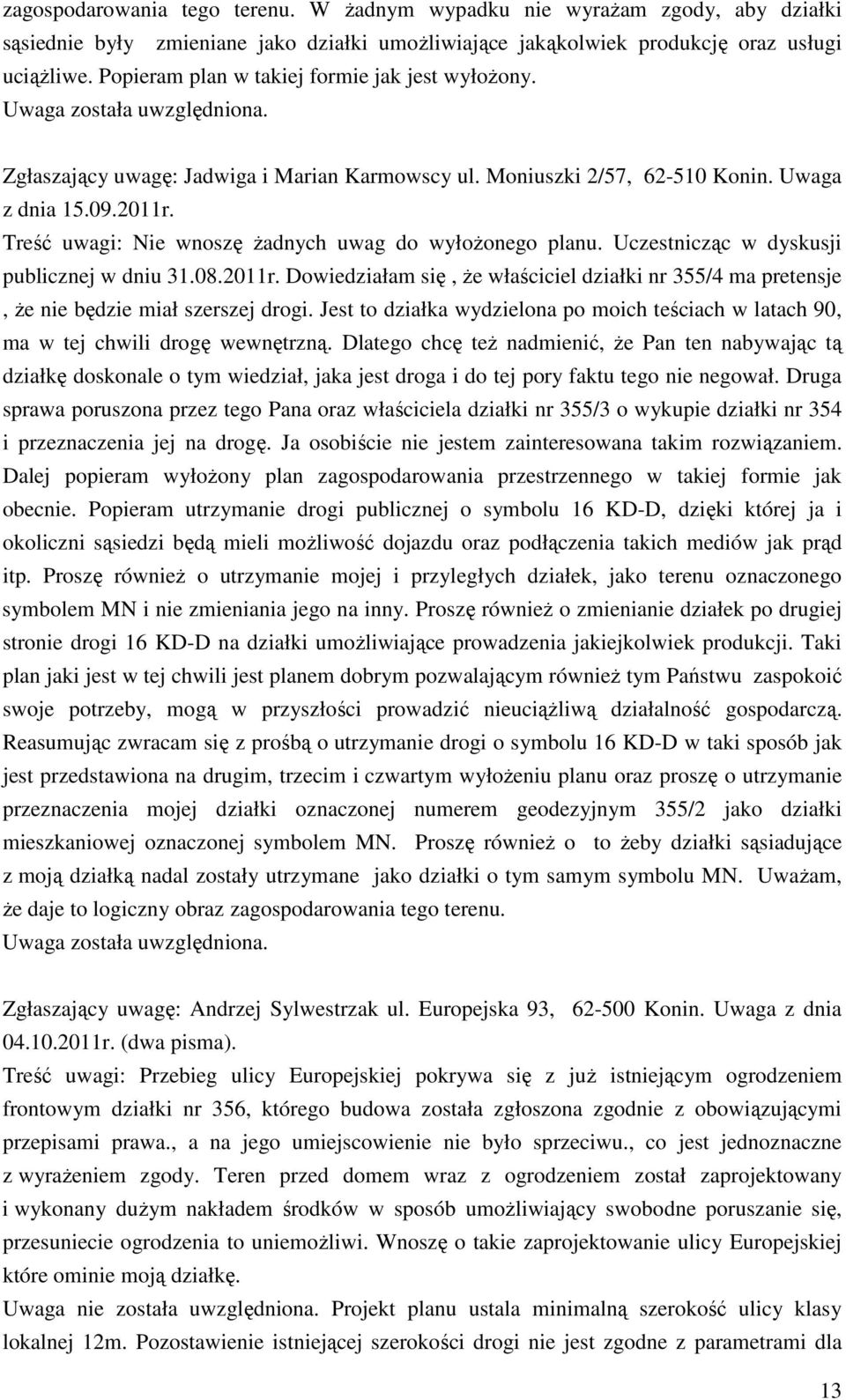 Treść uwagi: Nie wnoszę Ŝadnych uwag do wyłoŝonego planu. Uczestnicząc w dyskusji publicznej w dniu 31.08.2011r.