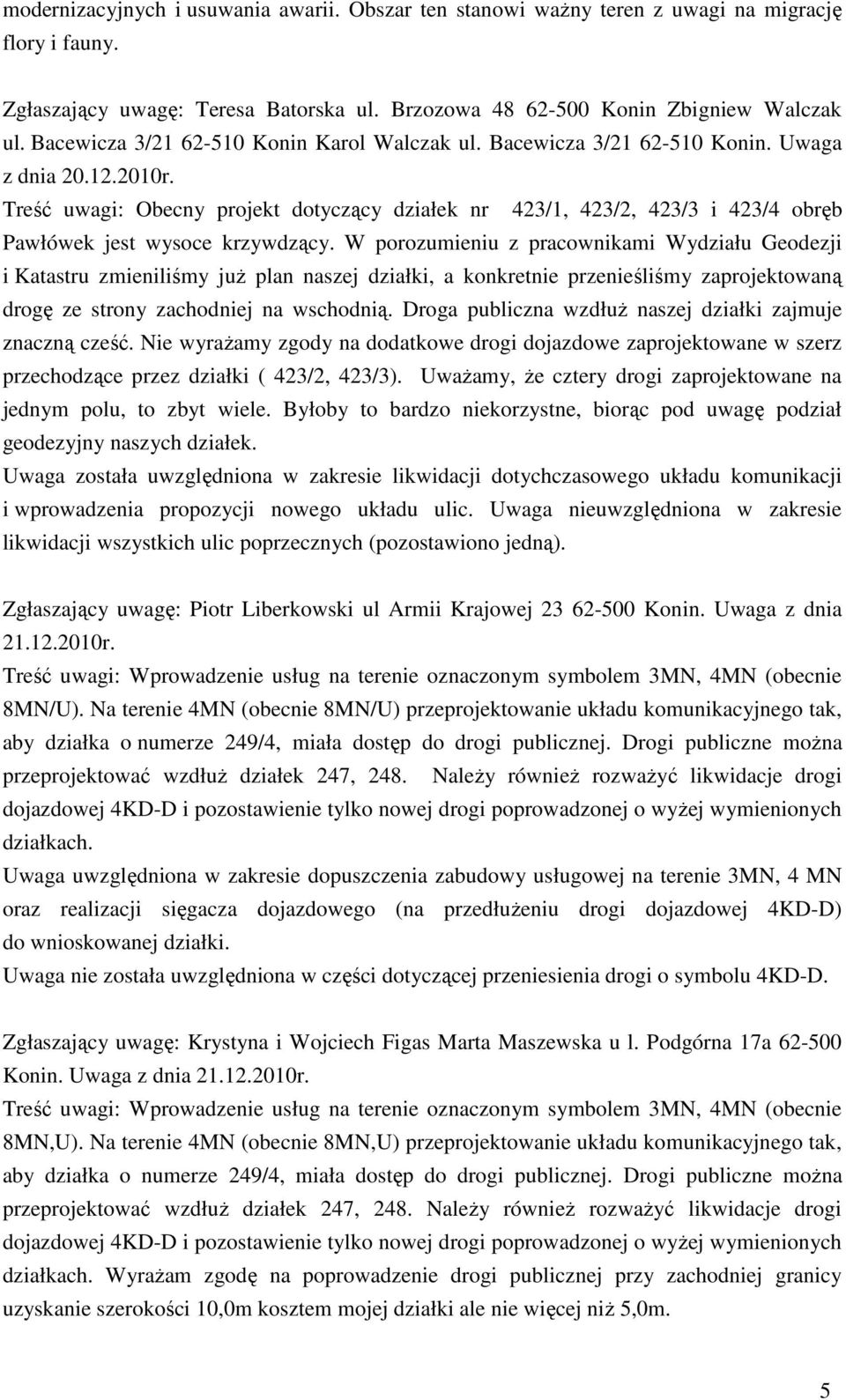 Treść uwagi: Obecny projekt dotyczący działek nr 423/1, 423/2, 423/3 i 423/4 obręb Pawłówek jest wysoce krzywdzący.