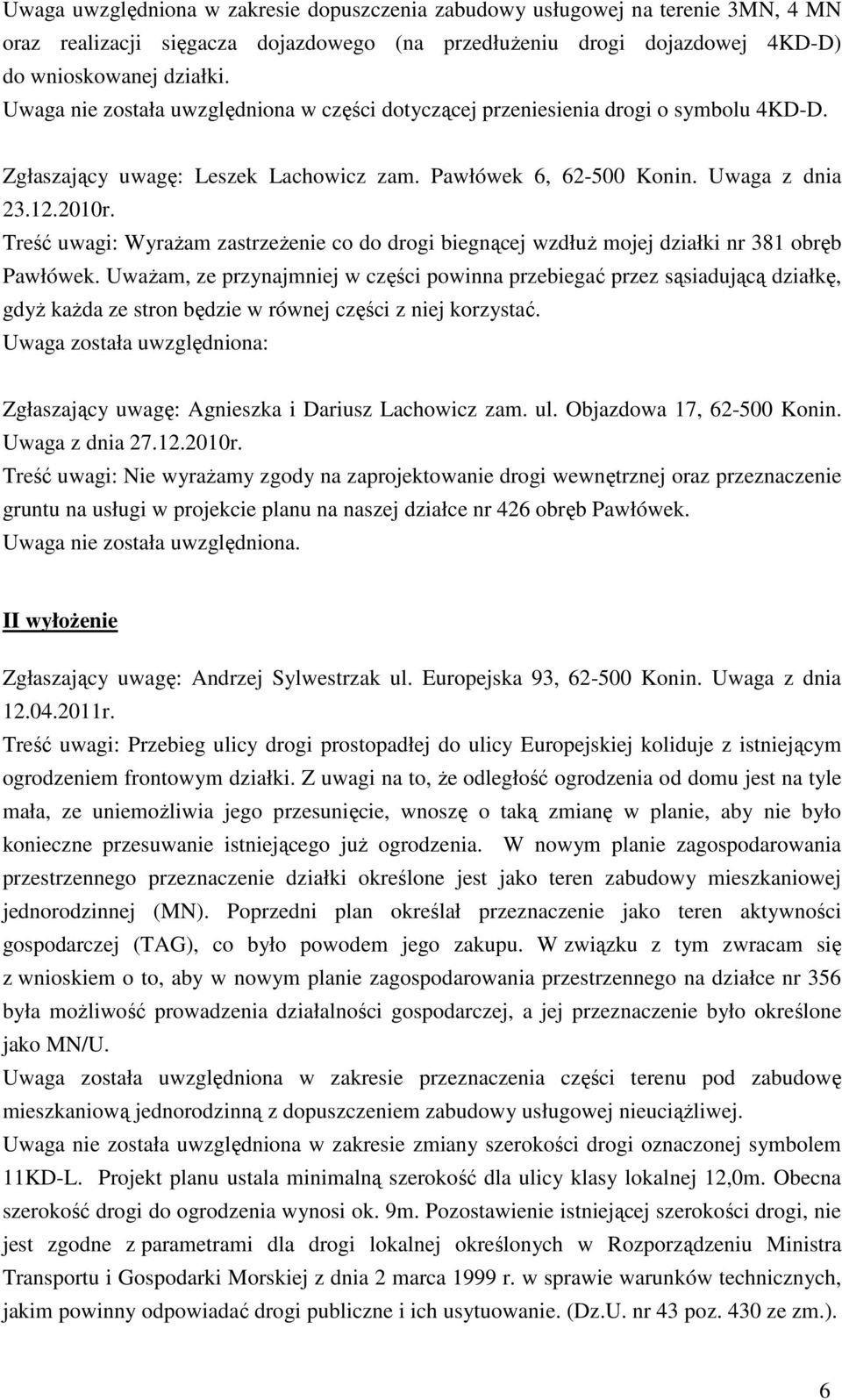 Treść uwagi: WyraŜam zastrzeŝenie co do drogi biegnącej wzdłuŝ mojej działki nr 381 obręb Pawłówek.