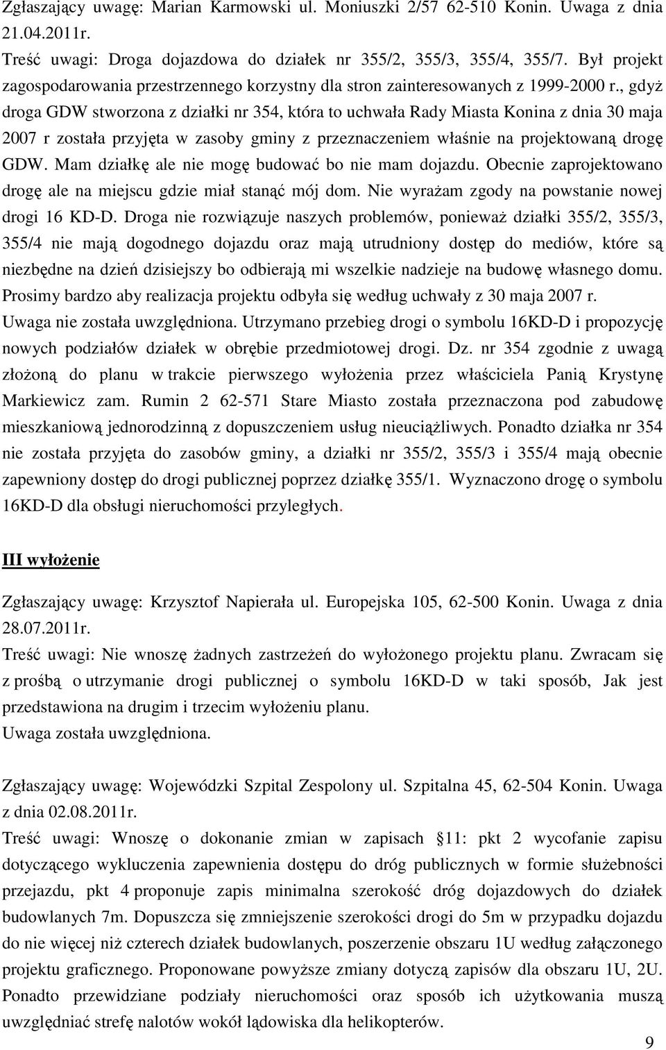 , gdyŝ droga GDW stworzona z działki nr 354, która to uchwała Rady Miasta Konina z dnia 30 maja 2007 r została przyjęta w zasoby gminy z przeznaczeniem właśnie na projektowaną drogę GDW.