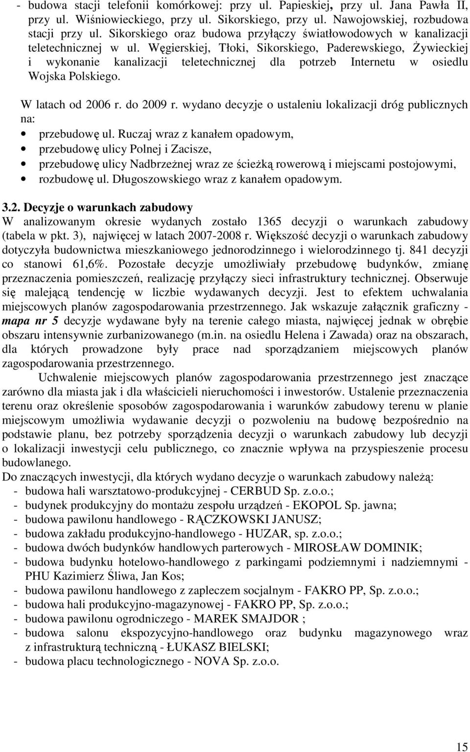 Węgierskiej, Tłoki, Sikorskiego, Paderewskiego, śywieckiej i wykonanie kanalizacji teletechnicznej dla potrzeb Internetu w osiedlu Wojska Polskiego. W latach od 2006 r. do 2009 r.