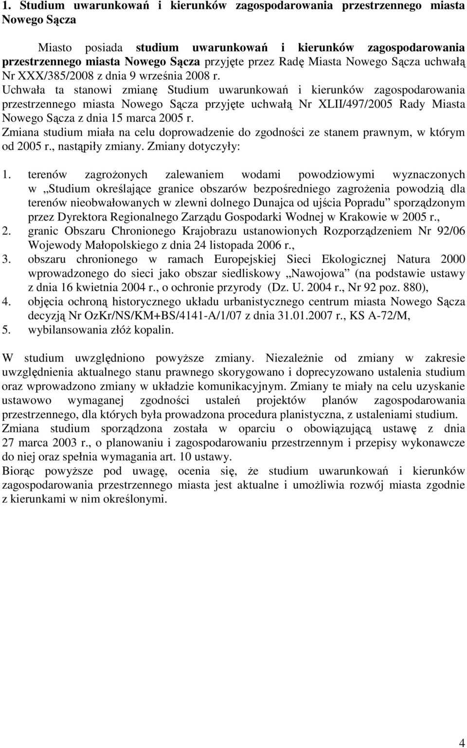 Zmiana studium miała na celu doprowadzenie do zgodności ze stanem prawnym, w którym od 2005 r., nastąpiły zmiany. Zmiany dotyczyły: 1.