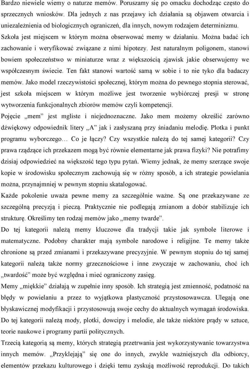Szkoła jest miejscem w którym można obserwować memy w działaniu. Można badać ich zachowanie i weryfikować związane z nimi hipotezy.