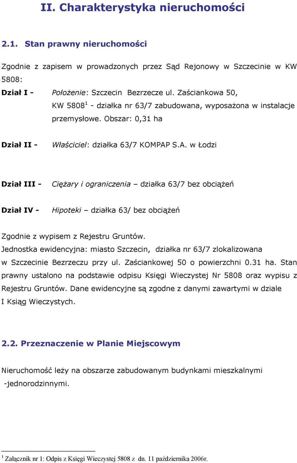 S.A. w Łod i Dpiał III - Ciężary i ograniczenia d iałka 63/7 be obciążeń Dpiał IV - Hipoteki d iałka 63/ be obciążeń Zgodnie wypisem Rejestru Gruntów.