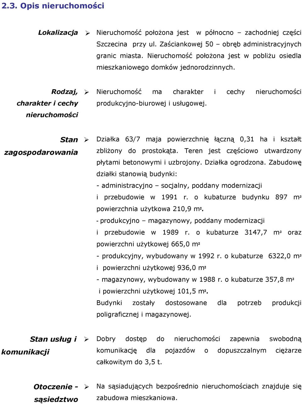 Rodzaj, charakter i cechy nieruchomości Nieruchomość ma charakter i cechy nieruchomości produkcyjno-biurowej i usługowej.