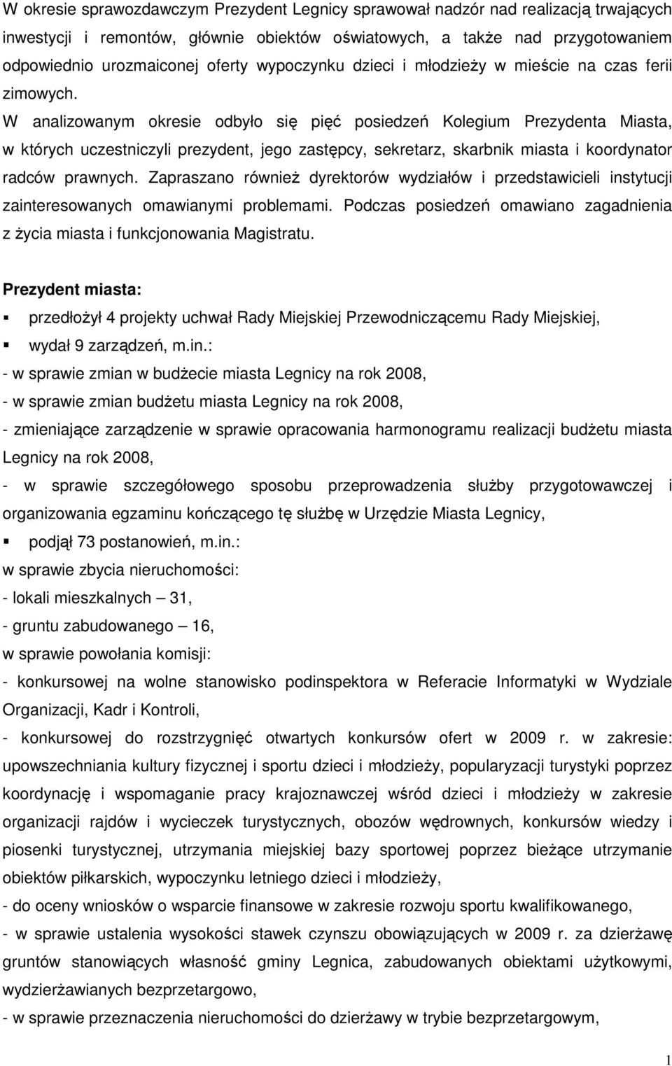 W analizowanym okresie odbyło się pięć posiedzeń Kolegium Prezydenta Miasta, w których uczestniczyli prezydent, jego zastępcy, sekretarz, skarbnik miasta i koordynator radców prawnych.