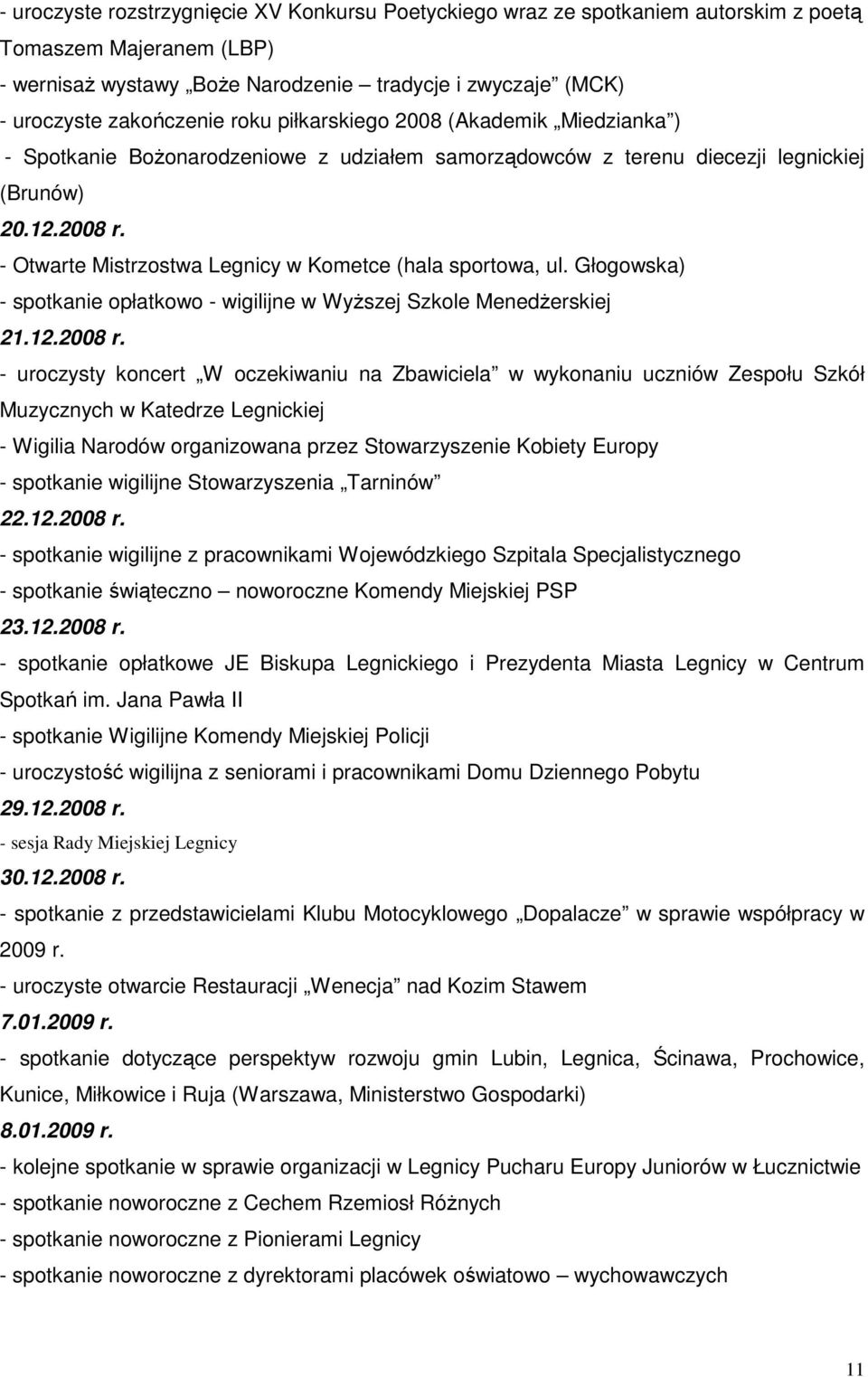 - Otwarte Mistrzostwa Legnicy w Kometce (hala sportowa, ul. Głogowska) - spotkanie opłatkowo - wigilijne w WyŜszej Szkole MenedŜerskiej 21.12.2008 r.