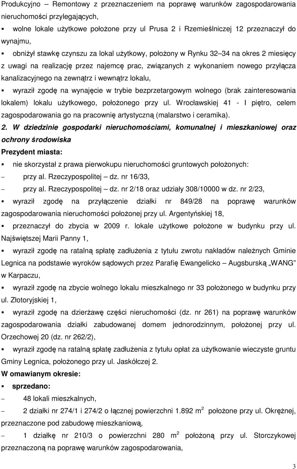 wewnątrz lokalu, wyraził zgodę na wynajęcie w trybie bezprzetargowym wolnego (brak zainteresowania lokalem) lokalu uŝytkowego, połoŝonego przy ul.