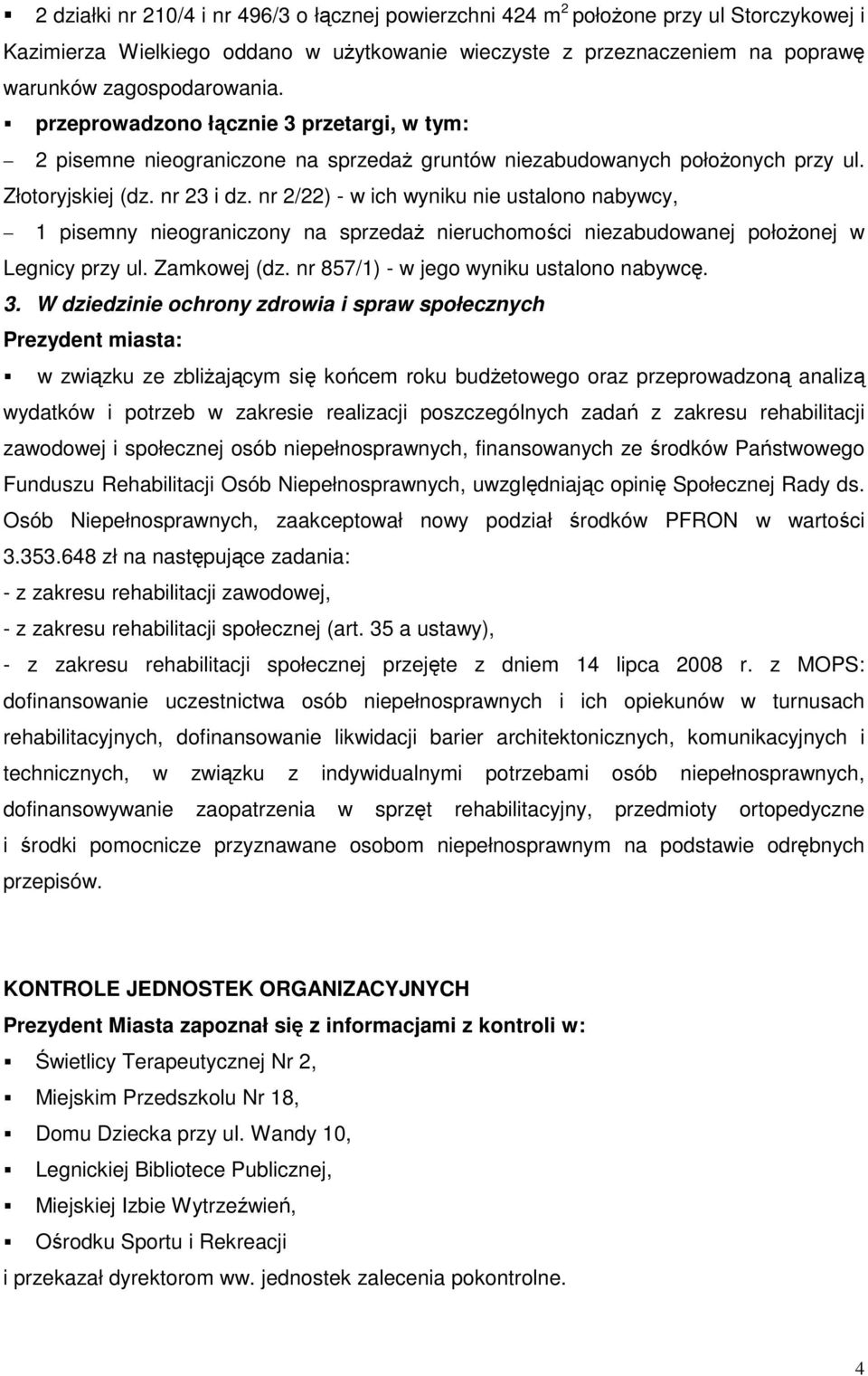 nr 2/22) - w ich wyniku nie ustalono nabywcy, 1 pisemny nieograniczony na sprzedaŝ nieruchomości niezabudowanej połoŝonej w Legnicy przy ul. Zamkowej (dz. nr 857/1) - w jego wyniku ustalono nabywcę.