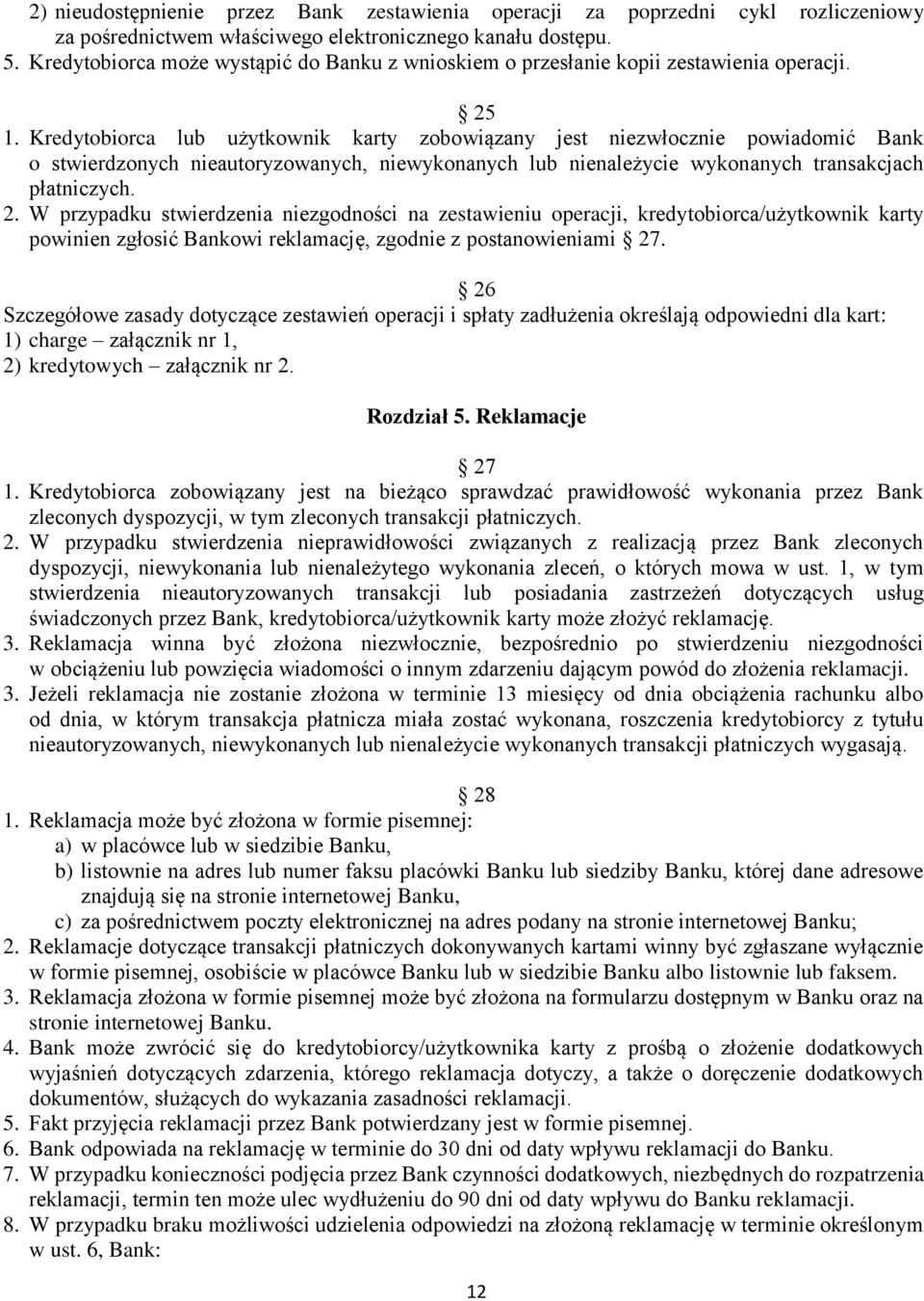 Kredytobiorca lub użytkownik karty zobowiązany jest niezwłocznie powiadomić Bank o stwierdzonych nieautoryzowanych, niewykonanych lub nienależycie wykonanych transakcjach płatniczych. 2.