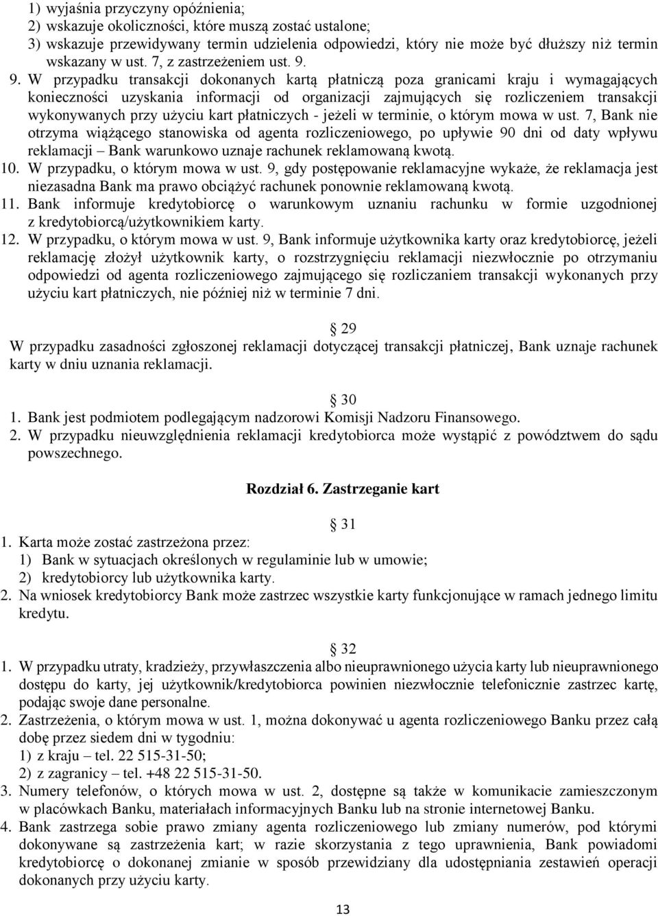 9. W przypadku transakcji dokonanych kartą płatniczą poza granicami kraju i wymagających konieczności uzyskania informacji od organizacji zajmujących się rozliczeniem transakcji wykonywanych przy