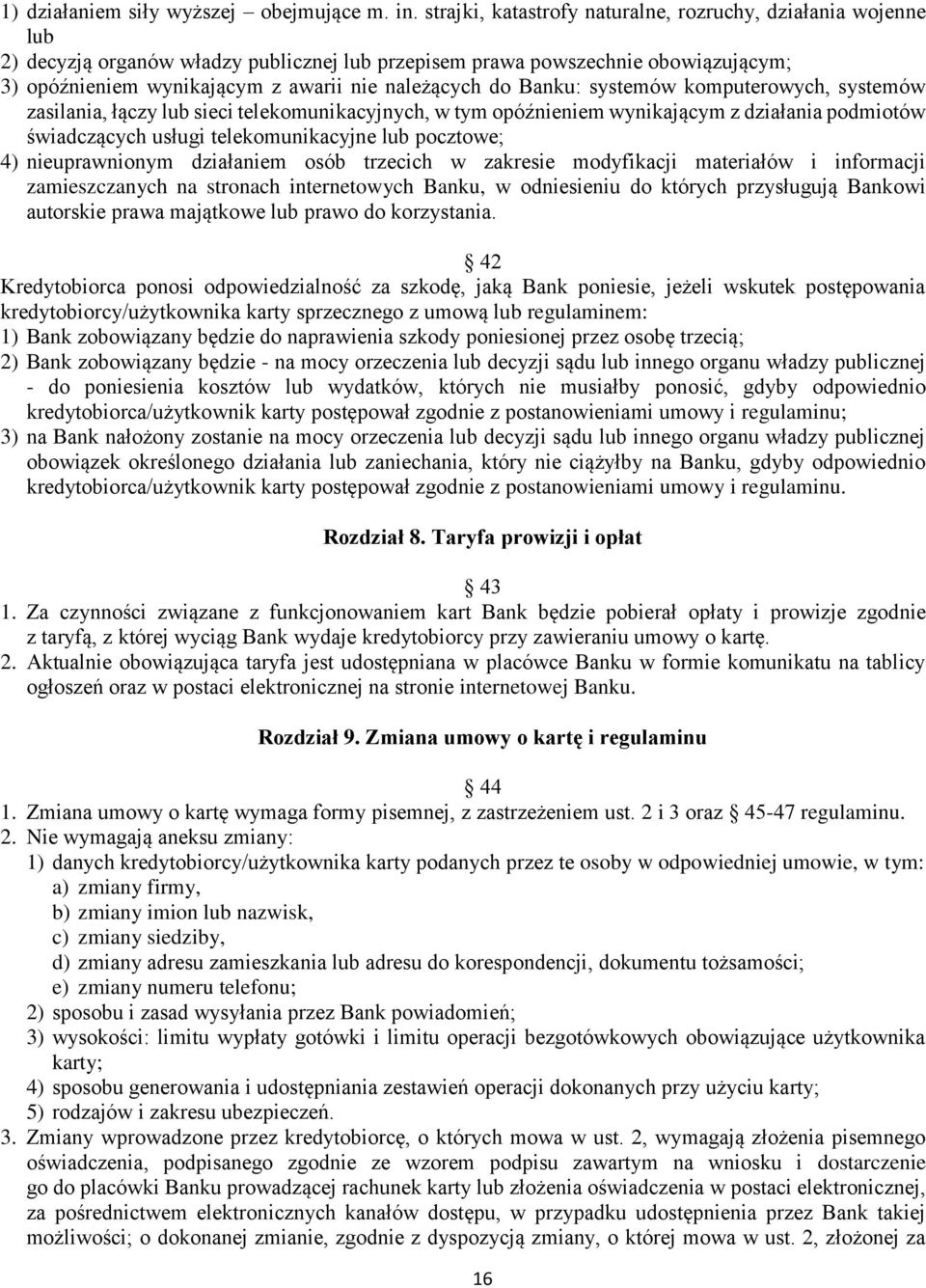 do Banku: systemów komputerowych, systemów zasilania, łączy lub sieci telekomunikacyjnych, w tym opóźnieniem wynikającym z działania podmiotów świadczących usługi telekomunikacyjne lub pocztowe; 4)