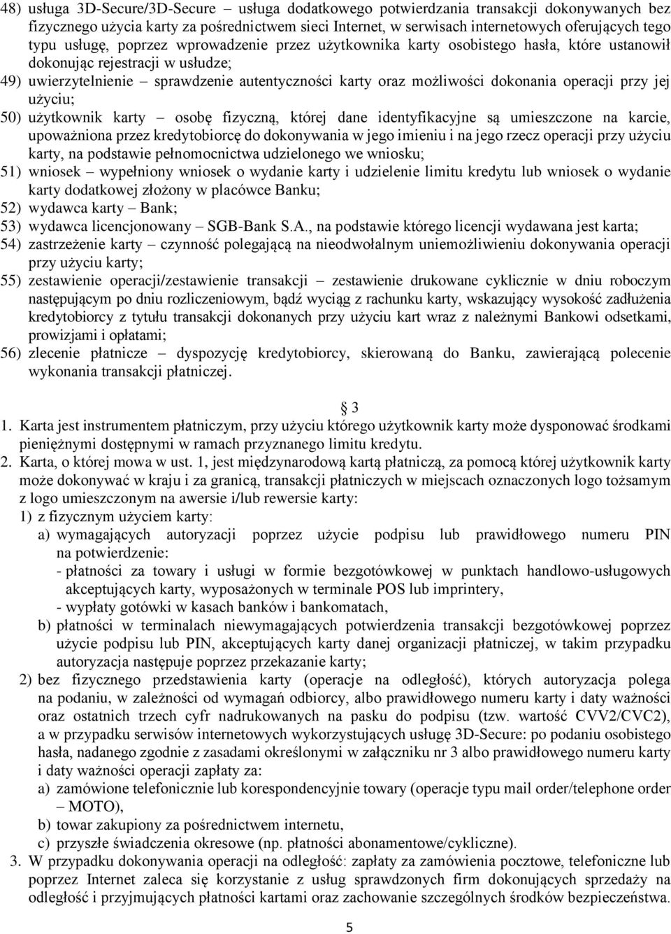 operacji przy jej użyciu; 50) użytkownik karty osobę fizyczną, której dane identyfikacyjne są umieszczone na karcie, upoważniona przez kredytobiorcę do dokonywania w jego imieniu i na jego rzecz