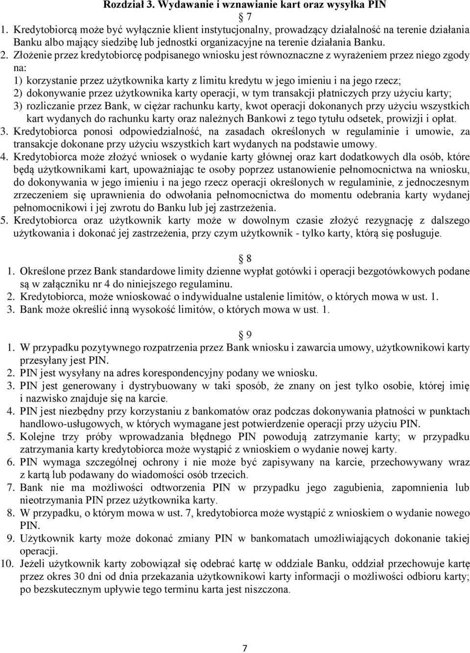 Złożenie przez kredytobiorcę podpisanego wniosku jest równoznaczne z wyrażeniem przez niego zgody na: 1) korzystanie przez użytkownika karty z limitu kredytu w jego imieniu i na jego rzecz; 2)